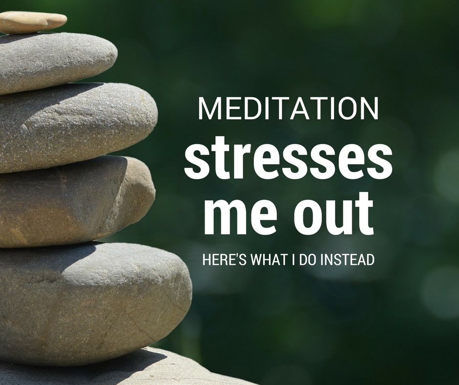 Does meditation stress you out? Here's what I do instead. - Dr